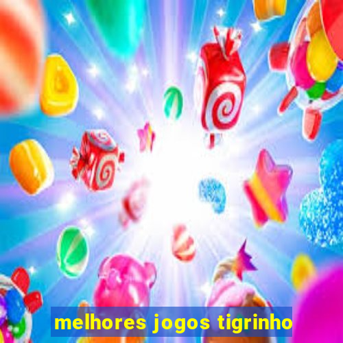 melhores jogos tigrinho